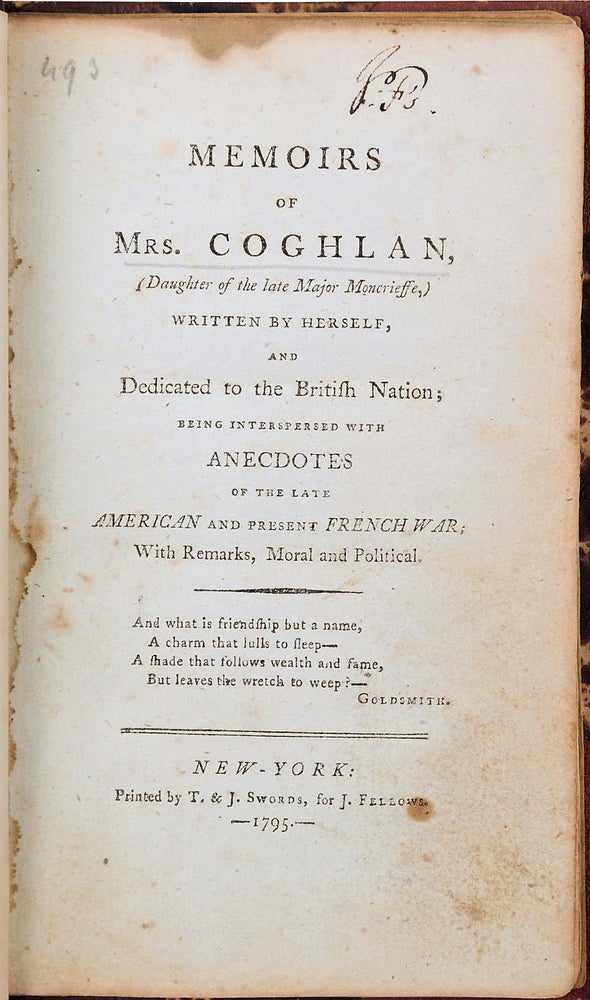 Item #38935 MEMOIRS OF MRS. COGHLAN, (DAUGHTER OF THE LATE MAJOR MONCRIEFFE,) WRITTEN BY HERSELF, AND DEDICATED TO THE BRITISH NATION; BEING INTERSPERSED WITH ANECDOTES OF THE LATE AMERICAN AND PRESENT FRENCH WAR; WITH REMARKS, MORAL AND POLITICAL. Coghlan Mrs., Margaret.