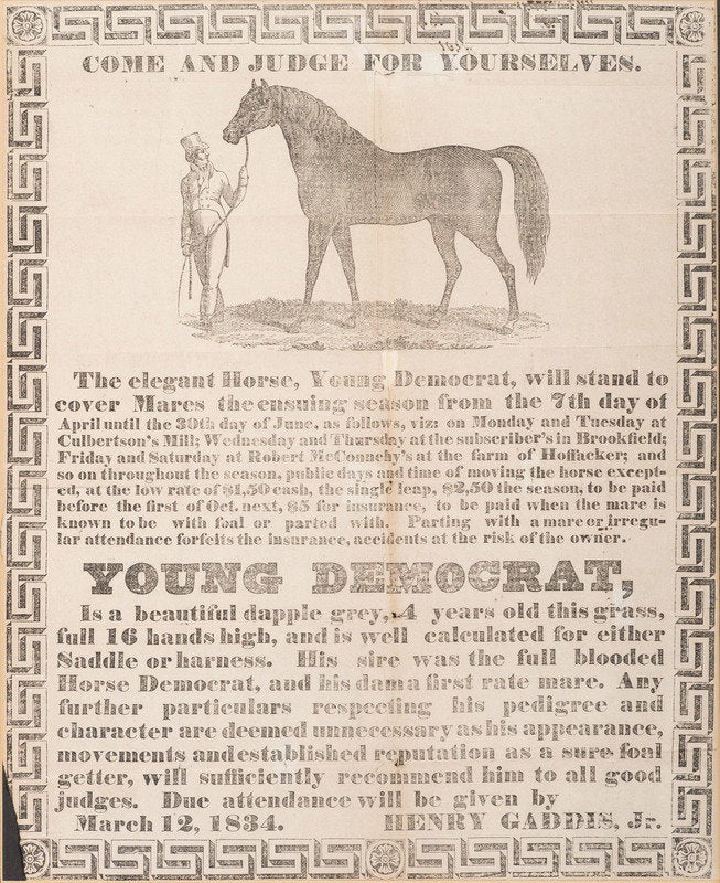 Item #39010 COME AND JUDGE FOR YOURSELVES. THE ELEGANT HORSE, YOUNG DEMOCRAT, WILL STAND TO COVER MARES THE ENSUING SEASON FROM THE 7TH DAY OF APRIL UNTIL THE 30TH DAY OF JUNE. . . AT CULBERTSON'S MILL. Young Democrat.