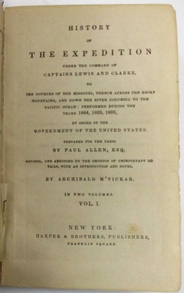 HISTORY OF THE EXPEDITION UNDER THE COMMAND OF CAPTAINS LEWIS AND CLARKE, TO THE SOURCES OF THE MISSOURI, THENCE ACROSS THE ROCKY MOUNTAINS, AND DOWN THE RIVER COLUMBIA TO THE PACIFIC OCEAN; PERFORMED DURING THE YEARS 1804, 1805, 1806, BY ORDER OF THE GOVERNMENT OF THE UNITED STATES. PREPARED FOR THE PRESS BY PAUL ALLEN, ESQ. REVISED, AND ABRIDGED BY THE OMISSION OF UNIMPORTANT DETAILS, WITH AN INTRODUCTION AND NOTES, BY ARCHIBALD M'VICKAR. IN TWO VOLUMES.