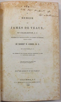 A MEMOIR OF JAMES DE VEAUX, OF CHARLESTON, S.C. MEMBER OF THE NATIONAL ACADEMY OF DESIGN, NEW-YORK. BY ROBERT W. GIBBES, M.D. COR. MEMBER OF THE NATIONAL INSTITUTE, WASHINGTON; OF THE N.Y. HISTORICAL SOCIETY, ETC. FOR THE BENEFIT OF HIS FAMILY.