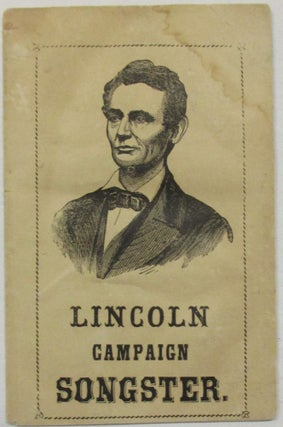 Item #39121 LINCOLN CAMPAIGN SONGSTER. FOR THE USE OF CLUBS. CONTAINING ALL OF THE MOST POPULAR...