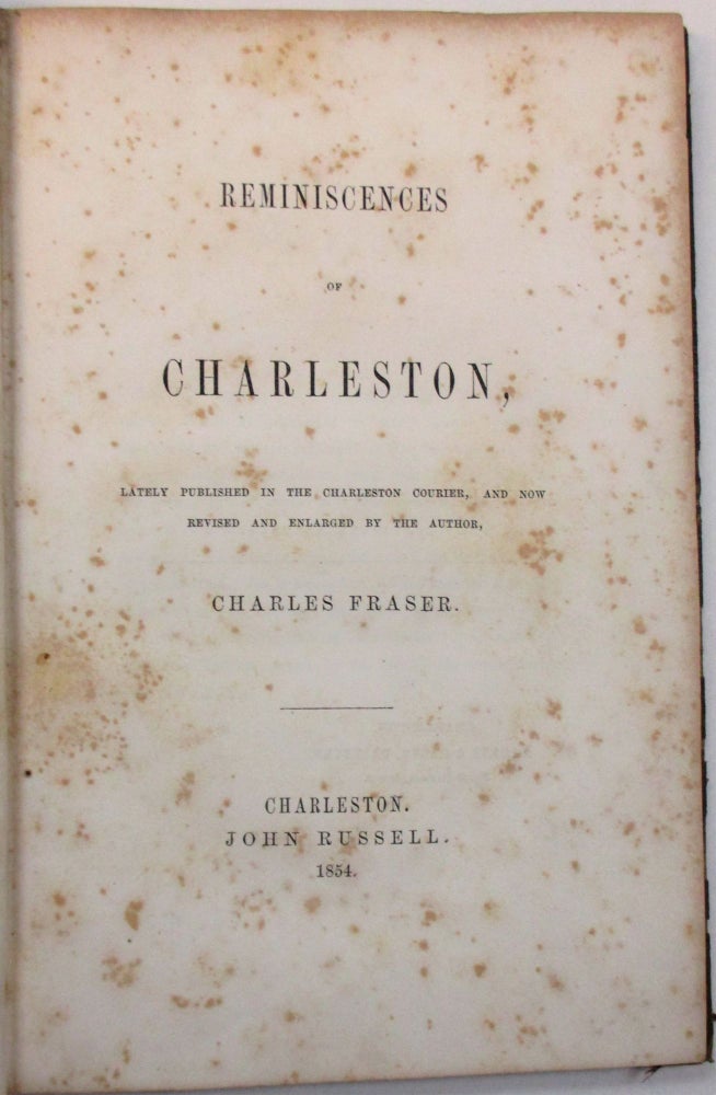 Item #39128 REMINISCENCES OF CHARLESTON, LATELY PUBLISHED IN THE CHARLESTON COURIER, AND NOW REVISED AND ENLARGED BY THE AUTHOR. Charles Fraser.