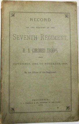 Item #39255 RECORD OF THE SERVICES OF THE SEVENTH REGIMENT, U.S. COLORED TROOPS, FROM SEPTEMBER,...
