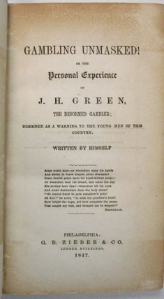 Item #39287 GAMBLING UNMASKED! OR THE PERSONAL EXPERIENCE OF J.H. GREEN, THE REFORMED GAMBLER;...