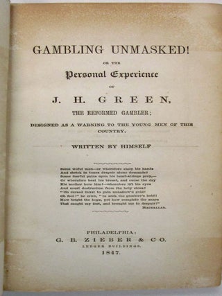 GAMBLING UNMASKED! OR THE PERSONAL EXPERIENCE OF J.H. GREEN, THE REFORMED GAMBLER; DESIGNED AS A. Jonathan Harrington Green.