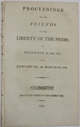 Item #39405 PROCEEDINGS OF THE FRIENDS TO THE LIBERTY OF THE PRESS; ON DECEMBER, THE 22D, 1792....