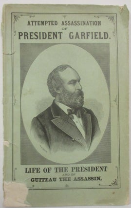 Item #39448 THE ATTEMPTED ASSASSINATION OF PRESIDENT GARFIELD. A FULL, GRAPHIC, AND ONLY COMPLETE...