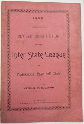 Item #39516 REVISED CONSTITUTION OF THE INTER-STATE LEAGUE OF PROFESSIONAL BASE-BALL CLUBS....