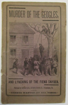 Item #39590 THE MURDER OF THE GEOGLES AND LYNCHING OF THE FIEND SNYDER, BY THE OTHERWISE...