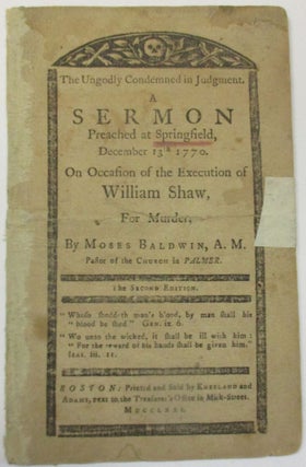 THE UNGODLY CONDEMNED IN JUDGMENT. A SERMON PREACHED AT SPRINGFIELD, DECEMBER 13TH 1770. ON. Moses Baldwin.