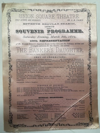 "SOUVENIR PROGRAMME," PRINTED ON PINK SILK, FOR THE UNION SQUARE THEATRE. "SATURDAY EVENING, MARCH 8TH, 1879, 100TH REPRESENTATION OF MR. BRONSON HOWARD'S AMERICAN DRAMA IN FIVE ACTS AND SIX TABLEAUX, WRITTEN AND ARRANGED EXPRESSLY FOR THIS THEATRE, AND ENTITLED THE BANKER'S DAUGHTER. 'THE MATE FOR BEAUTY SHOULD BE A MAN- NOT A MONEY-CHEST.' BULWER."