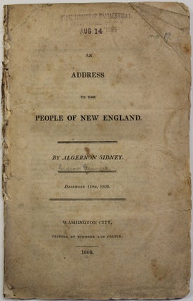 Item #39787 AN ADDRESS TO THE PEOPLE OF NEW ENGLAND. BY ALGERNON SIDNEY. DECEMBER 15, 1808....