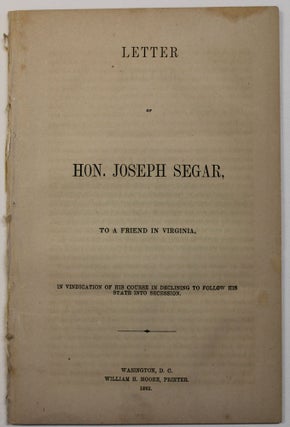 Item #39831 LETTER OF HON. JOSEPH SEGAR, TO A FRIEND IN VIRGINIA, IN VINDICATION OF HIS COURSE IN...