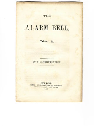 Item #39836 THE ALARM BELL, NO. 1. BY A CONSTITUTIONALIST. A. Constitutionalist