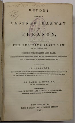 REPORT OF THE TRIAL OF CASTNER HANWAY FOR TREASON, IN THE RESISTANCE OF THE EXECUTION OF THE. James J. Robbins.