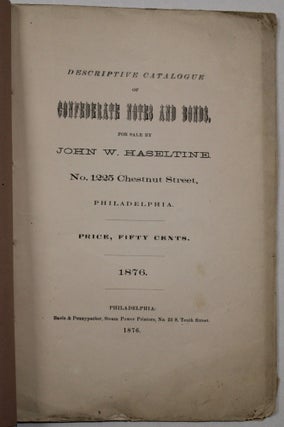 Item #39972 DESCRIPTIVE CATALOGUE OF CONFEDERATE NOTES AND BONDS, FOR SALE BY JOHN W. HASELTINE....