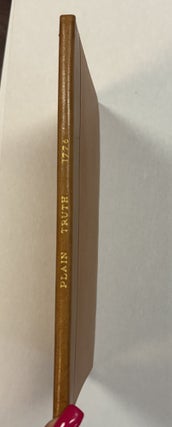 PLAIN TRUTH: ADDRESSED TO THE INHABITANTS OF AMERICA. CONTAINING REMARKS ON A LATE PAMPHLET, INTITLED COMMON SENSE: WHEREIN ARE SHEWN, THAT THE SCHEME OF INDEPENDENCE IS RUINOUS, DELUSIVE, AND IMPRACTICABLE... WRITTEN BY CANDIDUS. SECOND EDITION.