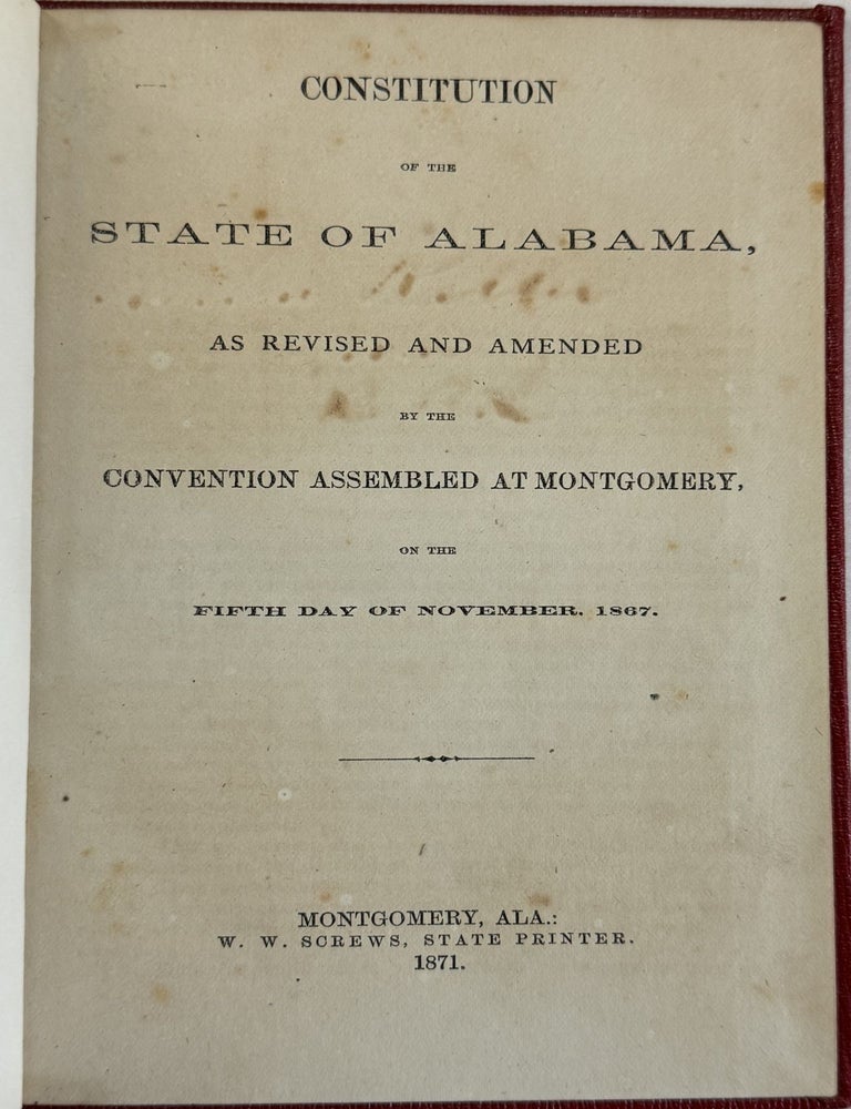 Item #40383 CONSTITUTION OF THE STATE OF ALABAMA, AS REVISED AND AMENDED BY THE CONVENTION ASSEMBLED AT MONTGOMERY, ON THE FIFTH DAY OF NOVEMBER, 1867. Alabama.