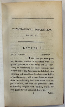 A TOPOGRAPHICAL DESCRIPTION OF THE WESTERN TERRITORY OF NORTH AMERICA; CONTAINING A SUCCINCT ACCOUNT OF THE CLIMATE, NATURAL HISTORY, POPULATION, AGRICULTURE, MANNERS AND CUSTOMS, WITH AN AMPLE DESCRIPTION OF THE SEVERAL DIVISIONS INTO WHICH THAT COUNTRY IS PARTITIONED, AND AN ACCURATE STATEMENT OF THE VARIOUS TRIBES OF INDIANS THAT INHABIT THE FRONTIER COUNTRY. TO WHICH IS ANNEXED A DELINEATION OF LAWS AND GOVERNMENT OF THE STATE OF KENTUCKY, TENDING TO SHOW THE PROBABLE RISE AND GRANDEUR OF THE AMERICAN EMPIRE, IN A SERIES OF LETTERS TO A FRIEND IN ENGLAND.