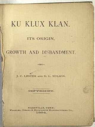 KU KLUX KLAN. ITS ORIGIN, GROWTH AND DISBANDMENT. J. C. Lester, D L. Wilson.