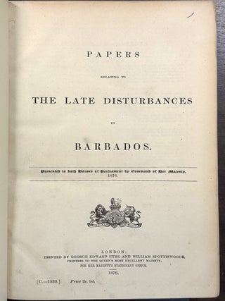 PAPERS RELATING TO THE LATE DISTURBANCES IN BARBADOS. PRESENTED TO BOTH HOUSES OF PARLIAMENT BY COMMAND OF HER MAJESTY, 1876.