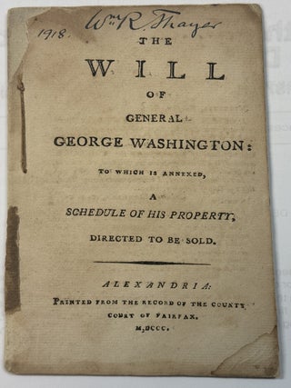 Item #40820 THE WILL OF GENERAL GEORGE WASHINGTON, TO WHICH IS ANNEXED A SCHEDULE OF HIS...