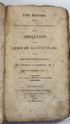 THE HISTORY OF THE RISE, PROGRESS AND ACCOMPLISHMENT OF THE ABOLITION OF THE AFRICAN SLAVE-TRADE, BY THE BRITISH PARLIAMENT. IN TWO VOLUMES. FIRST AMERICAN, FROM THE LONDON EDITION.