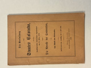 DIE VERFASSUNG DES STAATES COLORADO, VON DER CONSTITUIRENDEN CONVENTION ANGENOMMEN AM 14. MARZ 1876; SOWIE DIE ADRESSE DER CONVENTION, AN DAS VOLK VON COLORADO. ABSTIMMUNG: SAMSTAG, DEN 1. JULI 1876.