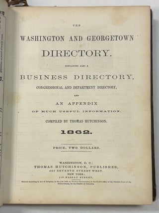 THE WASHINGTON AND GEORGETOWN DIRECTORY. CONTAINING A BUSINESS DIRECTORY, CONGRESSIONAL AND DEPARTMENT DIRECTORY, AND AN APPENDIX OF MUCH USEFUL INFORMATION. COMPILED BY THOMAS HUTCHINSON. 1862. PRICE, TWO DOLLARS.