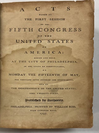 ACTS PASSED AT THE FIRST SESSION OF THE FIFTH CONGRESS OF THE UNITED STATES OF AMERICA: BEGUN AND HELD AT THE CITY OF PHILADELPHIA, IN THE STATE OF PENNSYLVANIA, ON MONDAY THE FIFTEENTH OF MAY, ONE THOUSAND SEVEN HUNDRED AND NINETY-SEVEN, AND OF THE INDEPENDENCE OF THE UNITED STATES, THE TWENTY-FIRST.