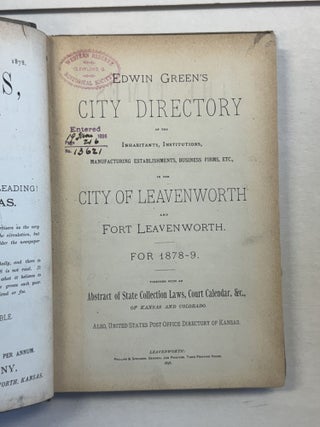 EDWIN GREEN'S CITY DIRECTORY OF THE INHABITANTS, INSTITUTIONS, MANUFACTURING ESTABLISHMENTS, BUSINESS FIRMS, ETC., IN THE CITY OF LEAVENWORTH, FOR 1878-9; TOGETHER WITH AN ABSTRACT OF STATE COLLECTION LAWS, COURT CALENDAR, &C., OF KANSAS AND COLORADO. ALSO UNITED STATES POST OFFICE DIRECTORY OF KANSAS.