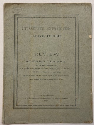 Item #41409 INTERSTATE EXTRADITION. IN RE ROBB. REVIEW BY ALFRED CLARKE, OF THE SAN FRANCISCO...