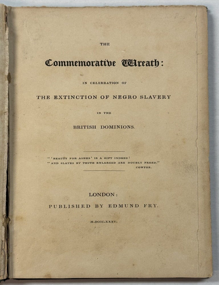 Item #41420 THE COMMEMORATIVE WREATH: IN CELEBRATION OF THE EXTINCTION OF NEGRO SLAVERY IN THE BRITISH DOMINIONS. West Indies.
