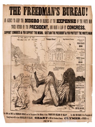 Item #41491 THE FREEDMAN'S BUREAU! AN AGENCY TO KEEP THE NEGRO IN IDLENESS AT THE EXPENSE OF...
