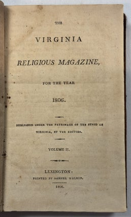 THE VIRGINIA RELIGIOUS MAGAZINE, FOR THE YEAR 1806. PUBLISHED UNDER THE PATRONAGE OF THE SYNOD OF VIRGINIA, BY THE EDITORS. VOLUME II.