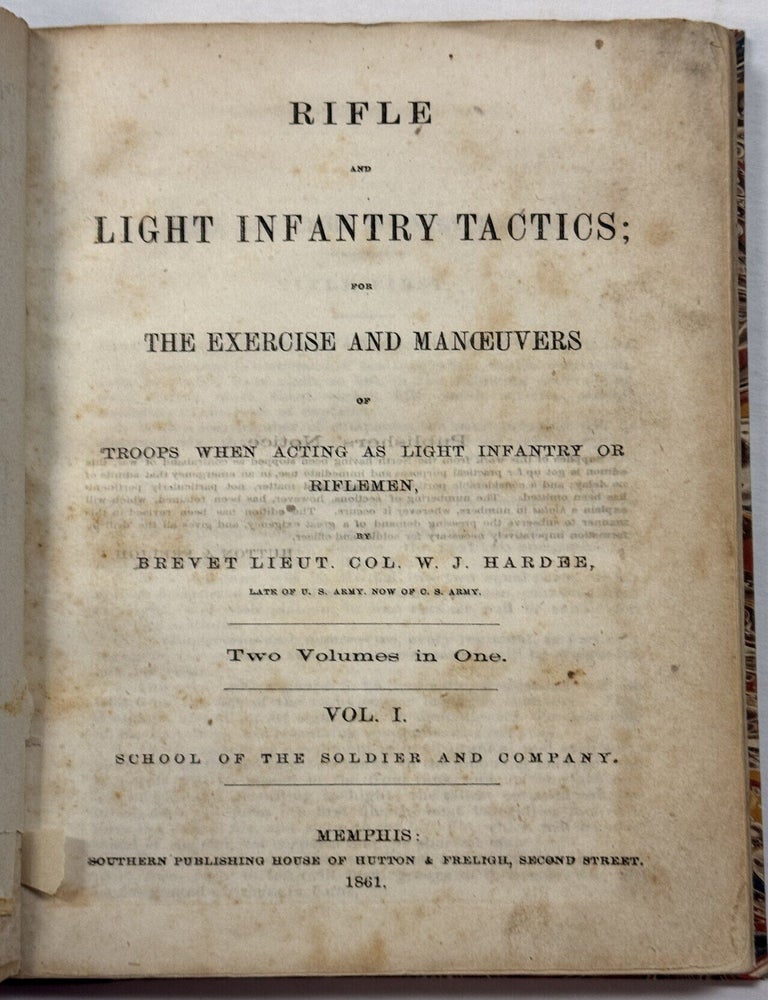 Item #41538 RIFLE AND LIGHT INFANTRY TACTICS; FOR THE EXERCISES AND MANOEUVERS OF TROOPS WHEN ACTING AS LIGHT INFANTRY OR RIFLEMEN, BY BREVET COL. W. J. HARDEE, LATE OF U. S. ARMY, NOW OF C. S. ARMY. TWO VOLUMES IN ONE. VOL. I. SCHOOL OF THE SOLDIER AND COMPANY. William J. Hardee.
