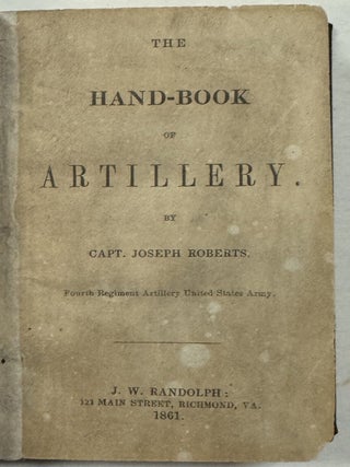Item #41555 THE HAND-BOOK OF ARTILLERY, BY CAPT. JOSEPH ROBERTS. FOURTH REGIMENT ARTILLERY UNITED...