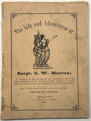 Item #41810 THE LIFE AND ADVENTURES OF SERGT. G. W. MURRAY, A SOLDIER IN THE ARMY OF THE POTOMAC;...