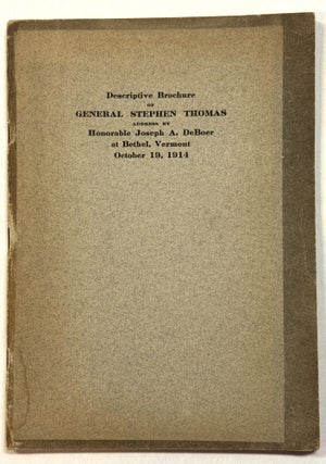 DESCRIPTIVE BROCHURE OF GENERAL STEPHEN THOMAS. DEDICATION ADDRESS OF HONORABLE JOSEPH A. DeBOER OF MONTPELIER, VERMONT OCTOBER 19, 1914.
