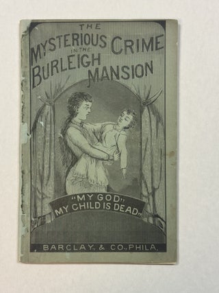 A REMARKABLE AND ROMANTIC HISTORY OF LOVE AND TREACHERY. THE MYSTERIOUS CRIME AT THE BURLEIGH MANSION, NORTH READING, MASS. BEING THE WONDERFUL CAREER OF MRS. JANE BURLEIGH, A LADY OF WEALTH AND BEAUTY, A TRUE AND COMPLETE ACCOUNT OF WHICH IS NOW FOR THE FIRST TIME PUBLISHED, ALTHOUGH STRENUOUS EFFORTS WERE MADE TO SUPPRESS IT.