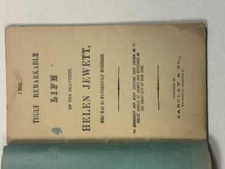 THE TRULY REMARKABLE LIFE OF THE BEAUTIFUL HELEN JEWETT, WHO WAS SO MYSTERIOUSLY MURDERED. STRANGEST AND MOST EXCITING CASE KNOWN IN THE POLICE ANNALS OF CRIMES AND MYSTERIES IN THE GREAT CITY OF NEW YORK.