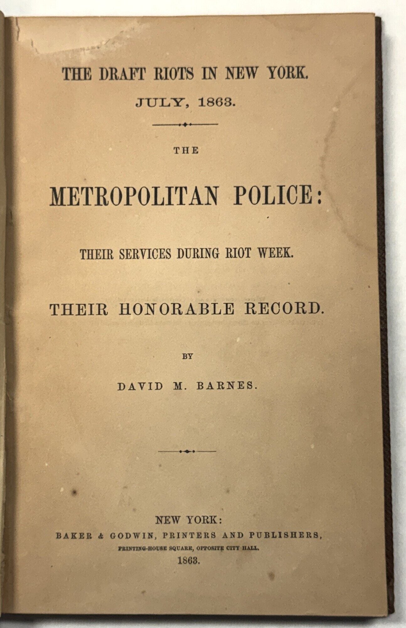THE DRAFT RIOTS IN NEW YORK. JULY, 1863. THE METROPOLITAN POLICE: THEIR ...