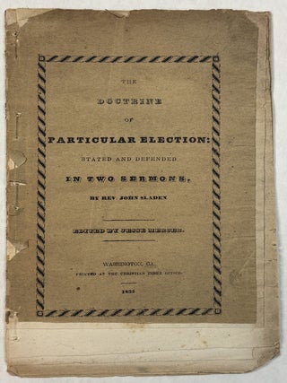THE DOCTRINE OF PARTICULAR ELECTION: STATED AND DEFENDED IN TWO SERMONS. BY REV. JOHN SLADEN. EDITED BY JESSE MERCER.