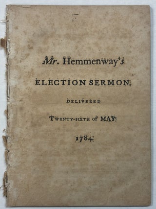 A SERMON, PREACHED BEFORE HIS EXCELLENCY JOHN HANCOCK, ESQ. ; GOVERNOR; HIS HONOR THOMAS CUSHING, ESQ; LIEUTENANT-GOVERNOR; THE HONORABLE THE COUNCIL, AND THE HONORABLE THE SENATE, AND HOUSE OF REPRESENTATIVES, OF THE COMMONWEALTH OF MASSACHUSETTS, MAY 26, 1784. BEING THE DAY OF GENERAL ELECTION.