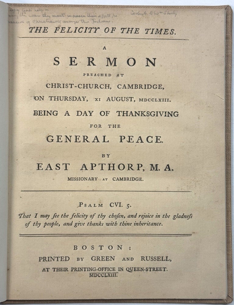 Item #42066 THE FELICITY OF THE TIMES. A SERMON PREACHED AT CHRIST-CHURCH, CAMBRIDGE, ON THURSDAY, 21 AUGUST, MDCCLXIII. BEING A DAY OF THANKSGIVING FOR THE GENERAL PEACE. East Apthorp.