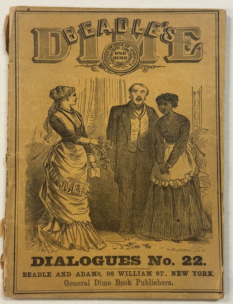 Item #42100 THE DIME DIALOGUES NO. 22. COMPRISING ORIGINAL HUMOROUS EPISODES, COMIC COLLIIONS, COLLOQUIES, DRESS PIECES, FUNNY LITTLE PLAYS, LAUGHABLE FAMILY AFFAIRS, ETC., FOR SCHOOLS AND SCHOLARS OF ALL GRADES AND BOTH SEXES AND PARTICULARLY ADAPTED FOR THE HOME, SCHOOL AND EXHIBITION STAGE. Beadle and Adams.