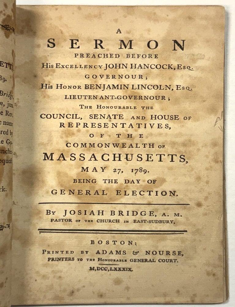 Item #42124 A SERMON PREACHED BEFORE HIS EXCELLENCY JOHN HANCOCK, ESQ. GOVERNOUR; HIS HONOR BENJAMIN LINCOLN, ESQ. LIEUTENANT-GOVERNOUR;...OF THE COMMONWEALTH OF MASSACHUSETTS, MAY 27, 1789. BEING THE DAY OF GENERAL ELECTION. Josiah Bridge.