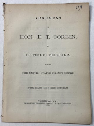 Item #42162 ARGUMENT OF HON. D.T. CORBIN, IN THE TRIAL OF THE KU-KLUX, BEFORE THE UNITED STATES...