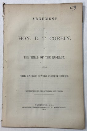 Item #42162 ARGUMENT OF HON. D.T. CORBIN, IN THE TRIAL OF THE KU-KLUX, BEFORE THE UNITED STATES...
