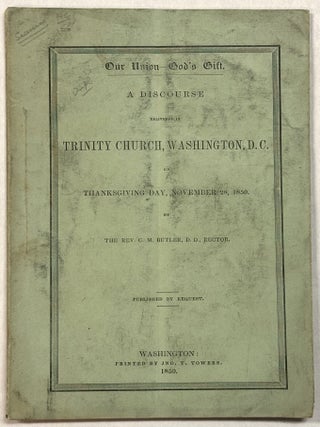 Item #42248 OUR UNION- GOD'S GIFT. A DISCOURSE DELIVERED IN TRINITY CHURCH, WASHINGTON, D.C....